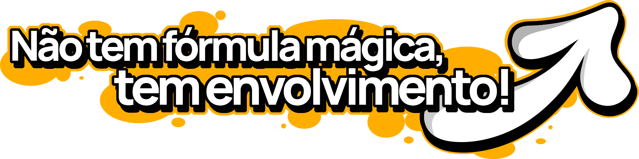 Não tem fórmula mágica, tem envolvimento!